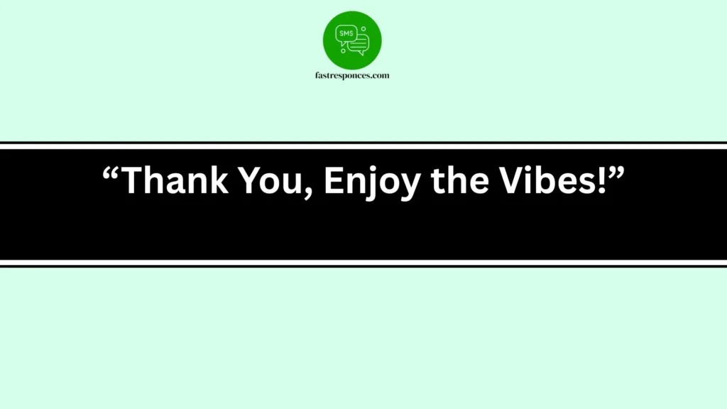 “Thank You, Enjoy the Vibes!”