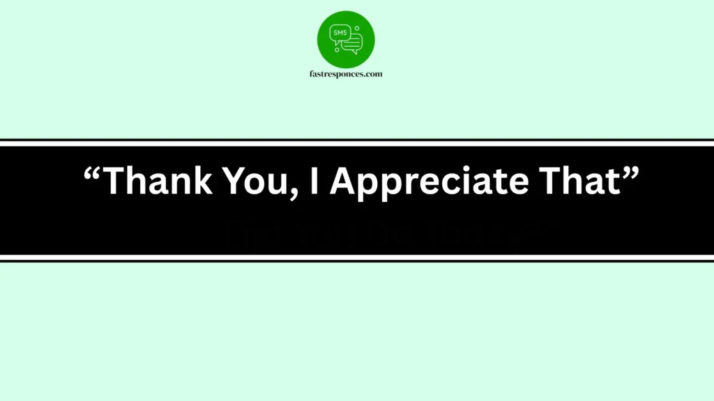  “Thank You, I Appreciate That”