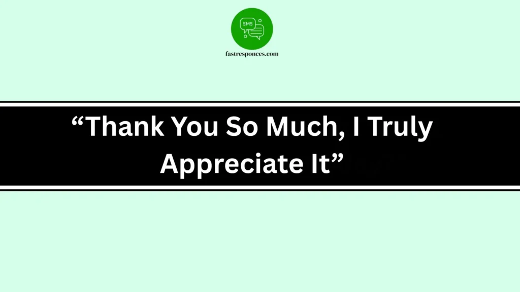 “Thank You So Much, I Truly Appreciate It”