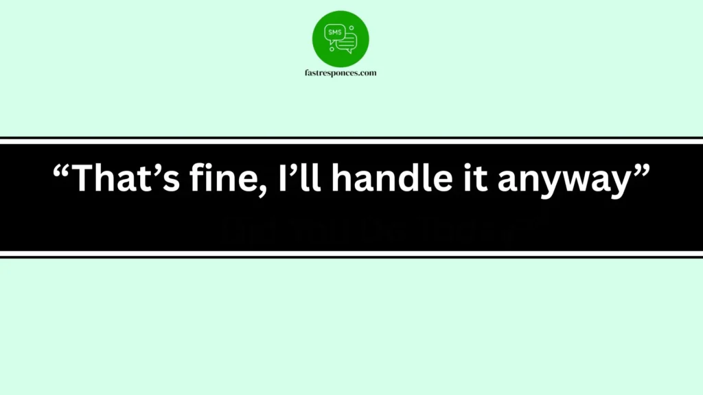 “That’s fine, I’ll handle it anyway”
