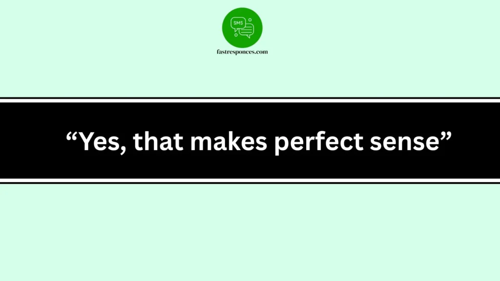 “Yes, that makes perfect sense”