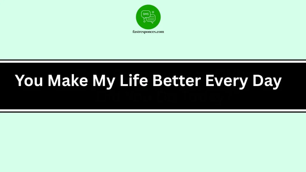 You Make My Life Better Every Day