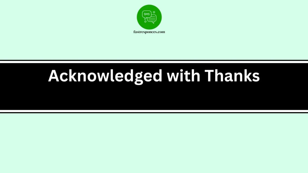 Acknowledged with Thanks