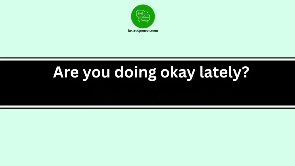 Are you doing okay lately?