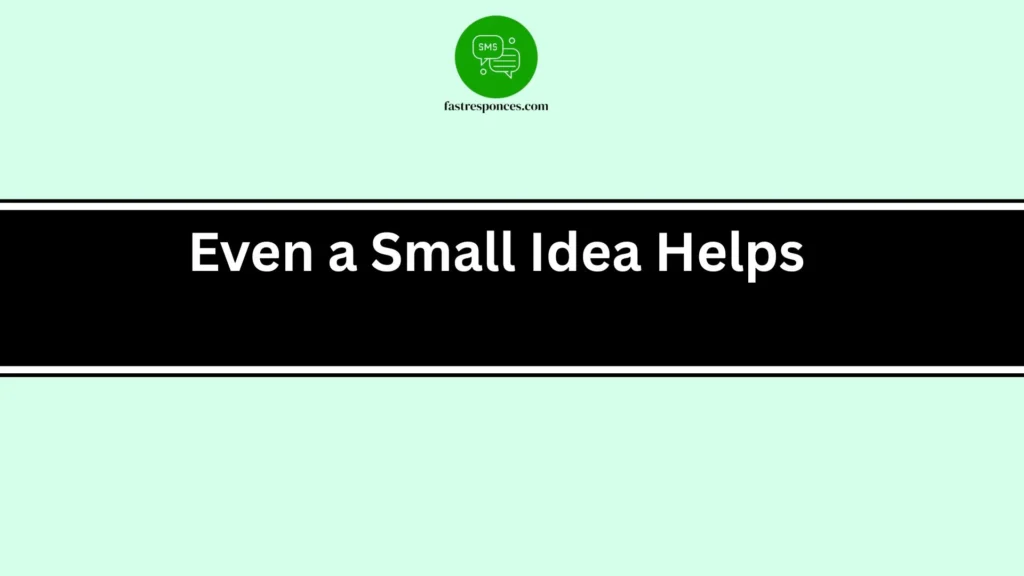 Even a Small Idea Helps