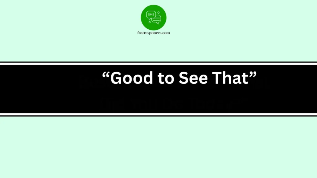 “Good to See That”