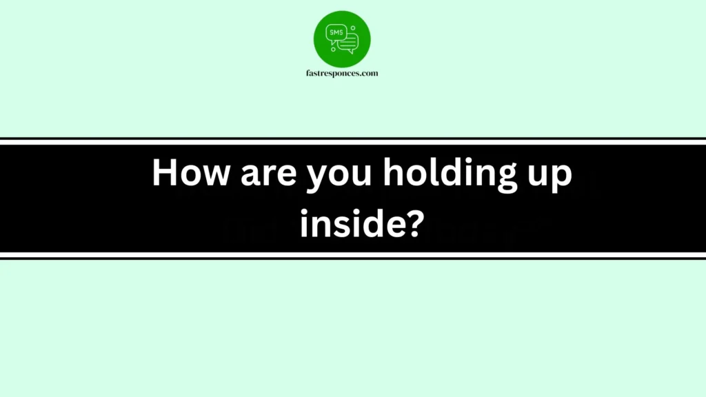 How are you holding up inside?