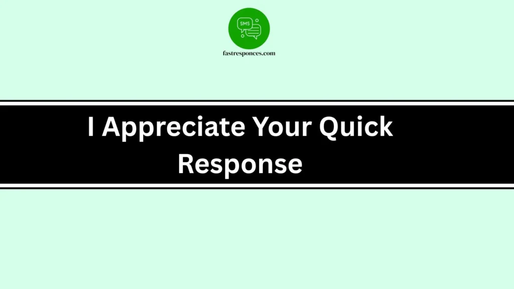 I Appreciate Your Quick Response