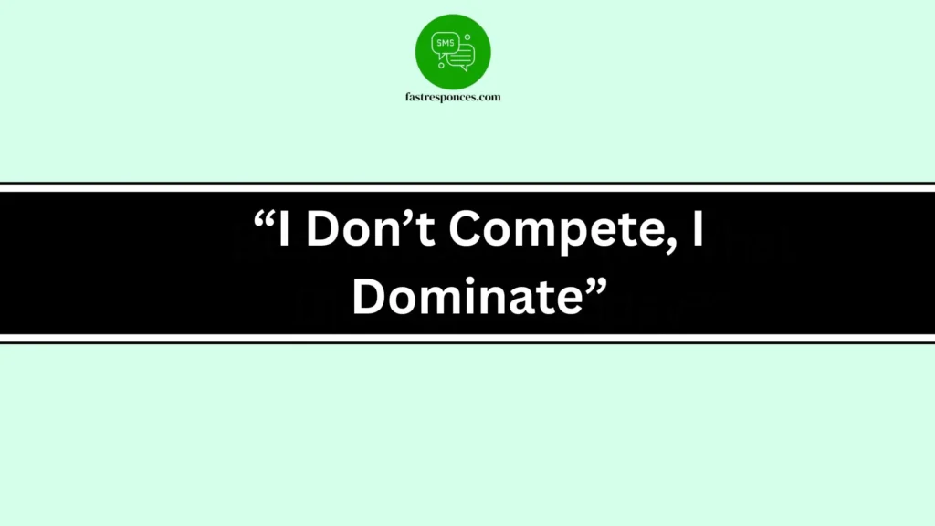 “I Don’t Compete, I Dominate”