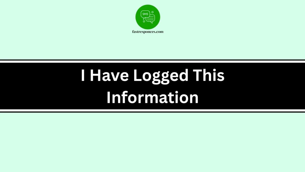 I Have Logged This Information