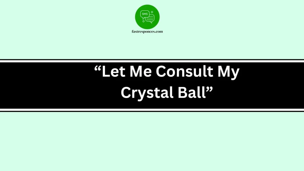 “Let Me Consult My Crystal Ball”