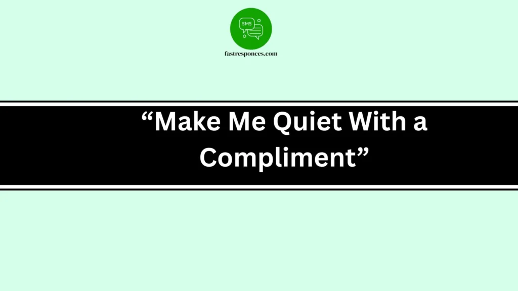 “Make Me Quiet With a Compliment”