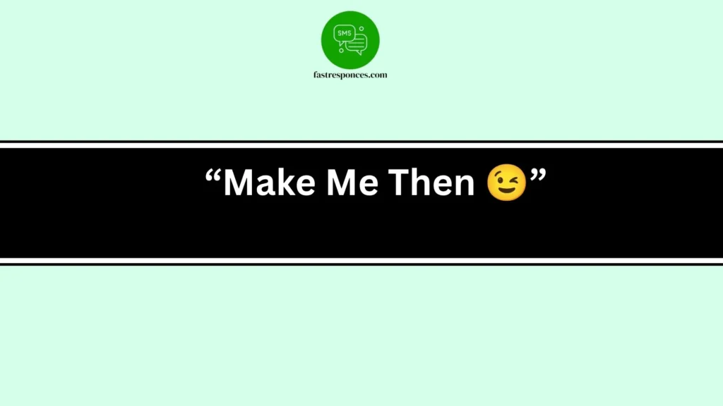 “Make Me Then 😉”
