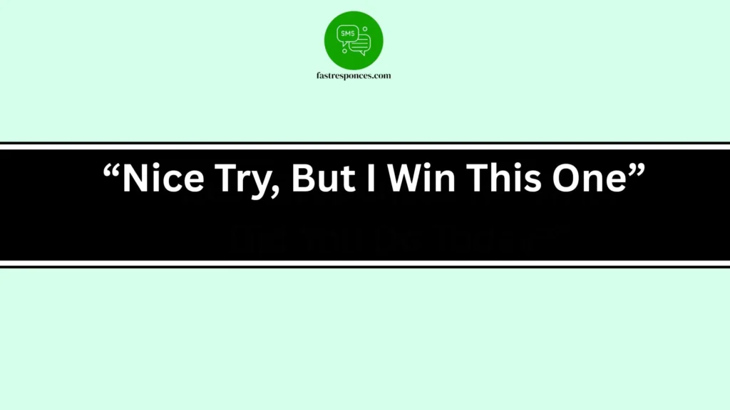 “Nice Try, But I Win This One”