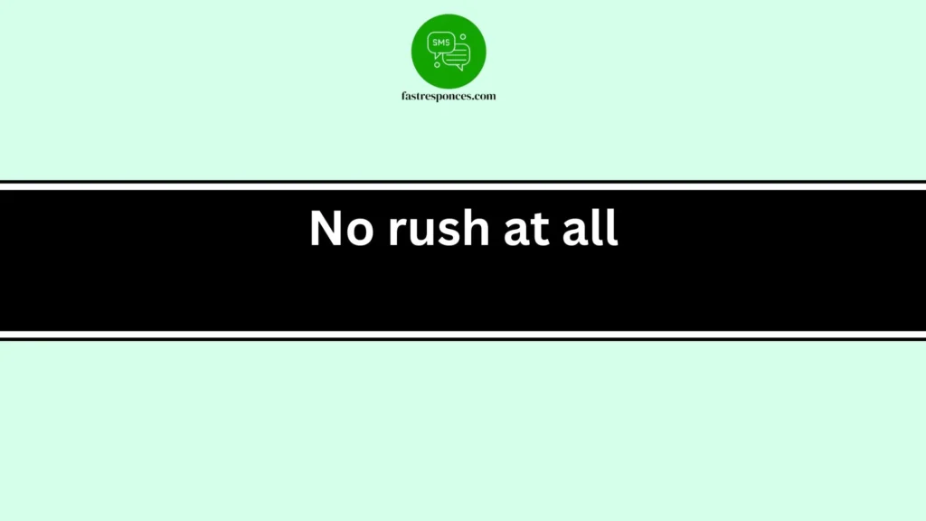 No rush at all