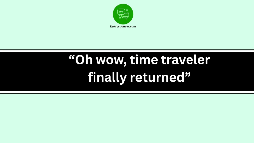 “Oh wow, time traveler finally returned”