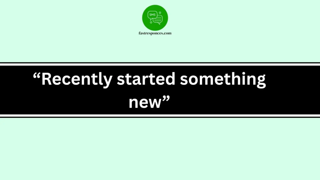 “Recently started something new”