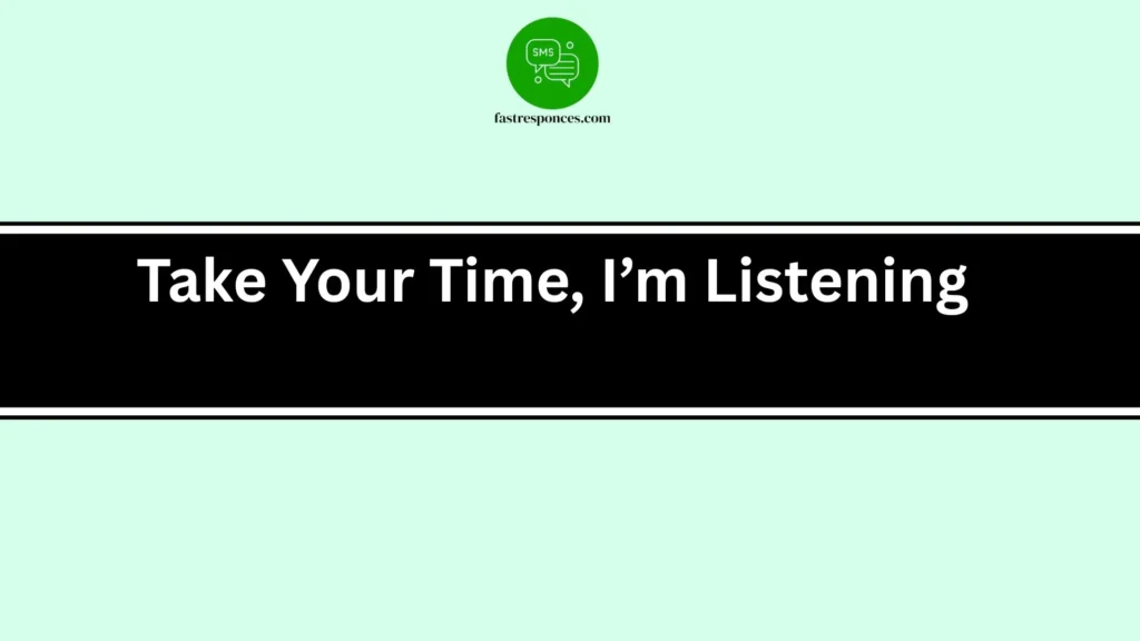 Take Your Time, I’m Listening