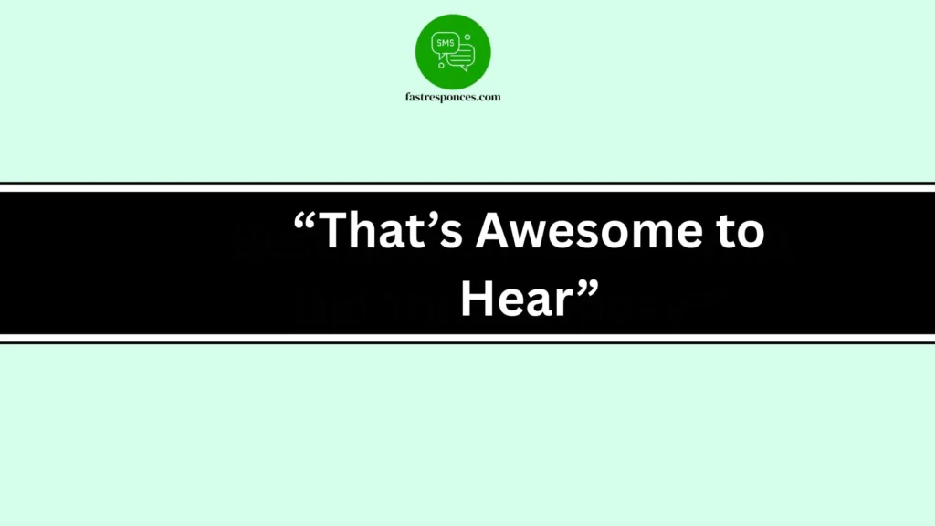 “That’s Awesome to Hear”