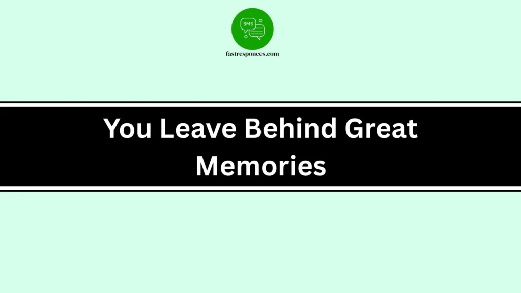 You Leave Behind Great Memories