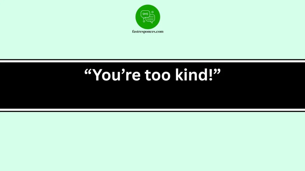 “You’re too kind!”
