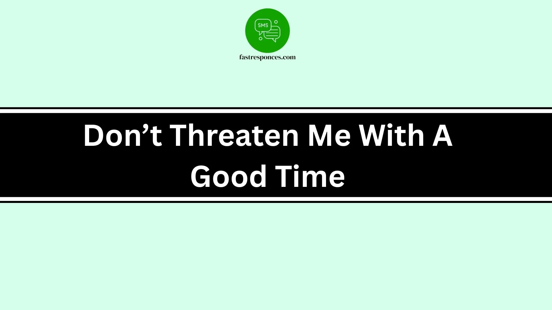 Don’t Threaten Me With A Good Time