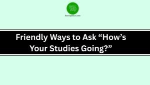 Friendly Ways to Ask “How’s Your Studies Going?”