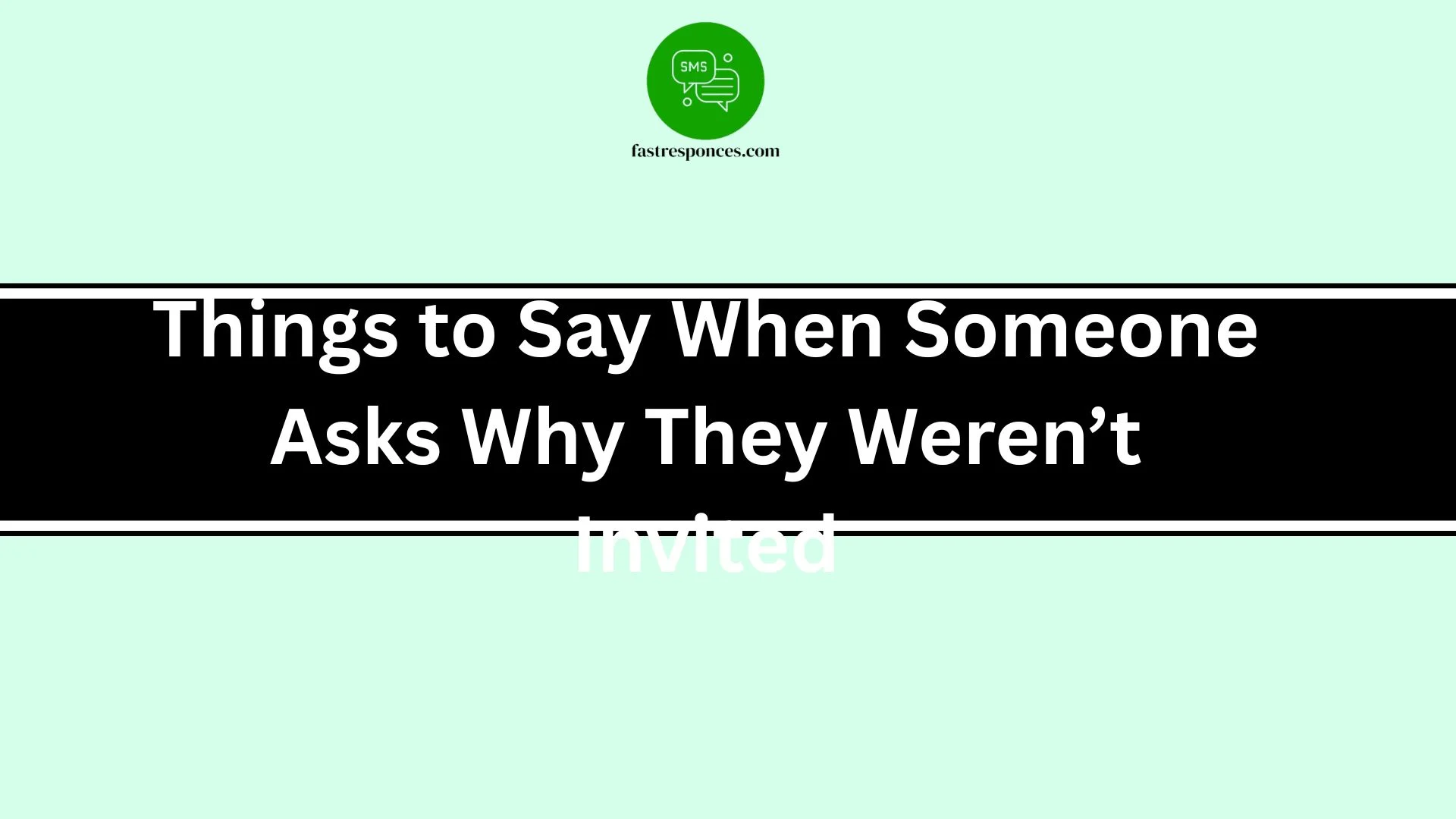 Things to Say When Someone Asks Why They Weren’t Invited