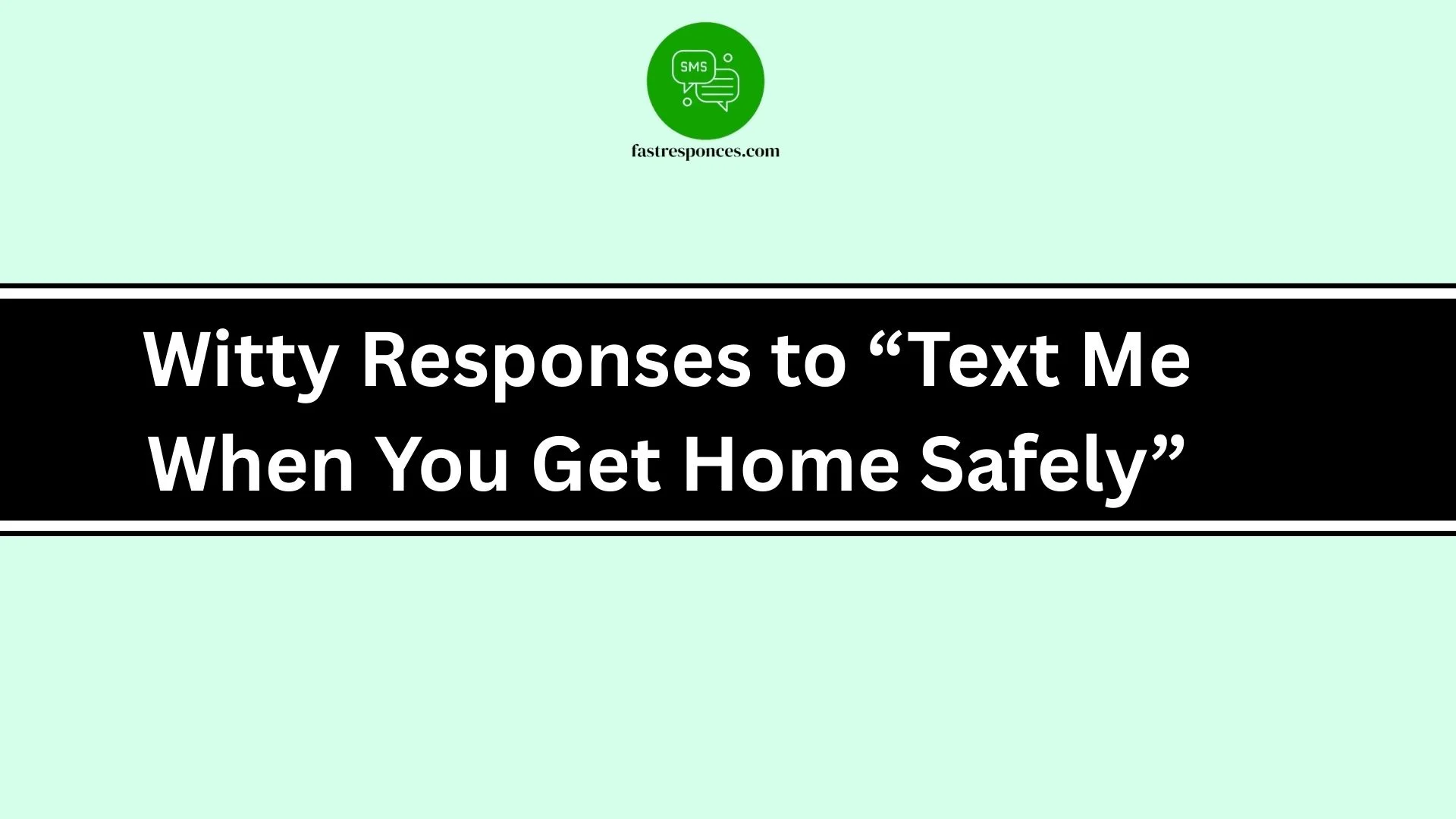 Witty Responses to “Text Me When You Get Home Safely”