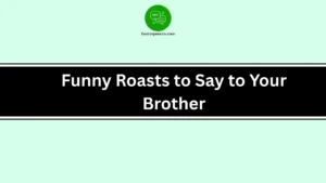 Funny Roasts to Say to Your Brother