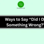 Ways to Say “Did I Do Something Wrong?”