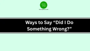 Ways to Say “Did I Do Something Wrong?”