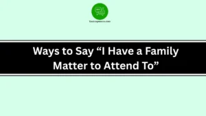 Ways to Say “I Have a Family Matter to Attend To”