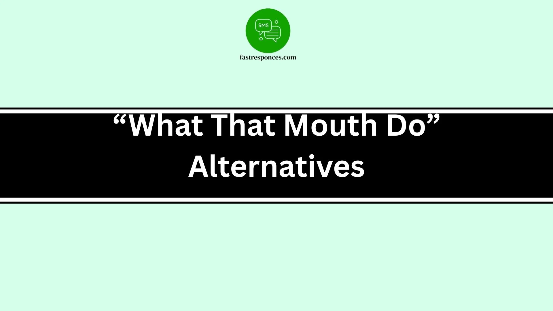 “What That Mouth Do” Alternatives