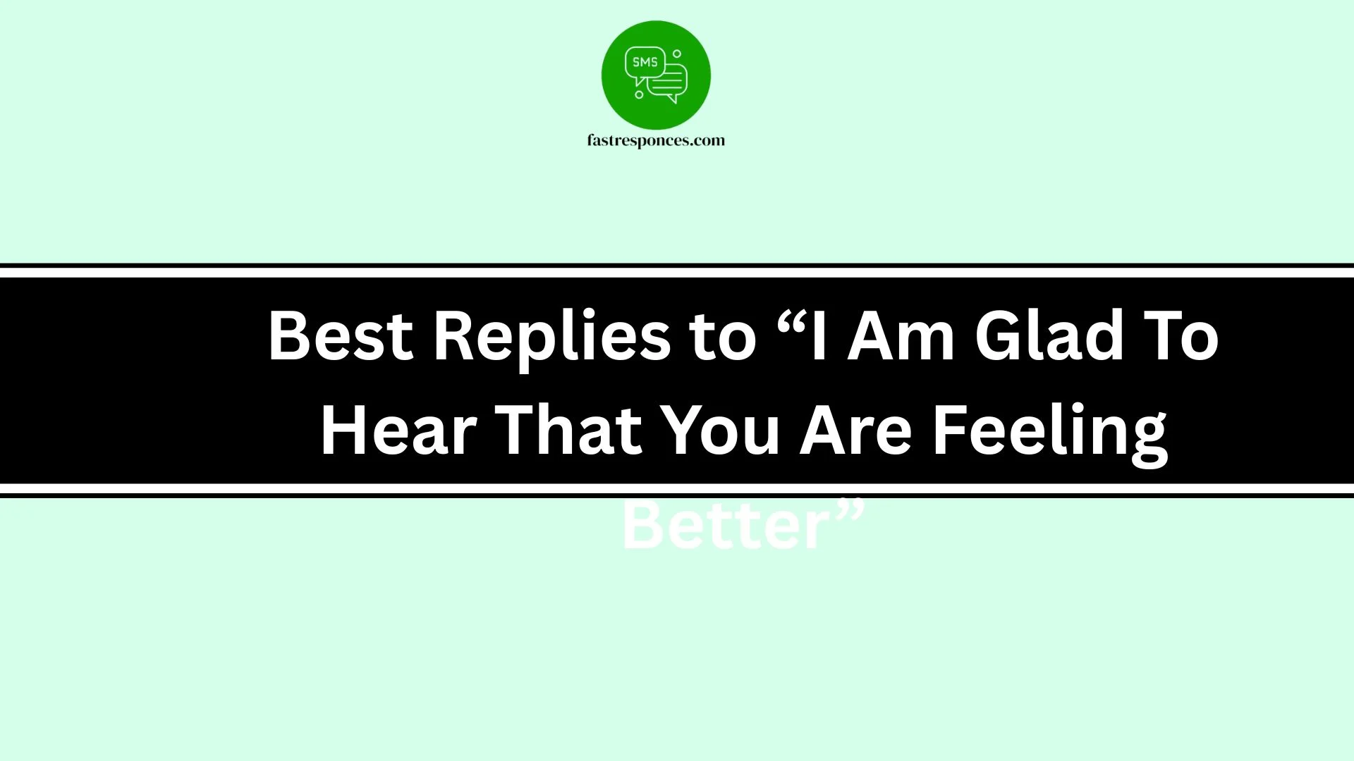 Best Replies to “I Am Glad To Hear That You Are Feeling Better”