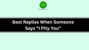 Best Replies When Someone Says “I Pity You”