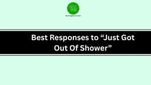 Best Responses to “Just Got Out Of Shower”