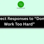 Correct Responses to “Don’t Work Too Hard”