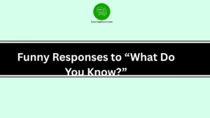Funny Responses to “What Do You Know?”