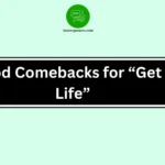 Good Comebacks for “Get a Life”