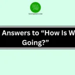 Best Answers to “How Is Work Going?”