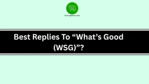 Best Replies To “What’s Good (WSG)”?