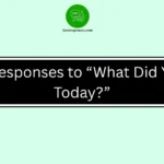 Best Responses to “What Did You Do Today?”