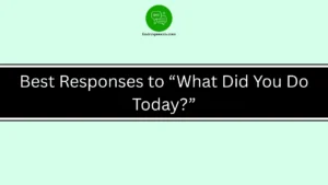 Best Responses to “What Did You Do Today?”
