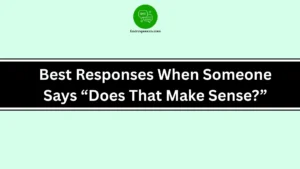Best Responses When Someone Says “Does That Make Sense?”