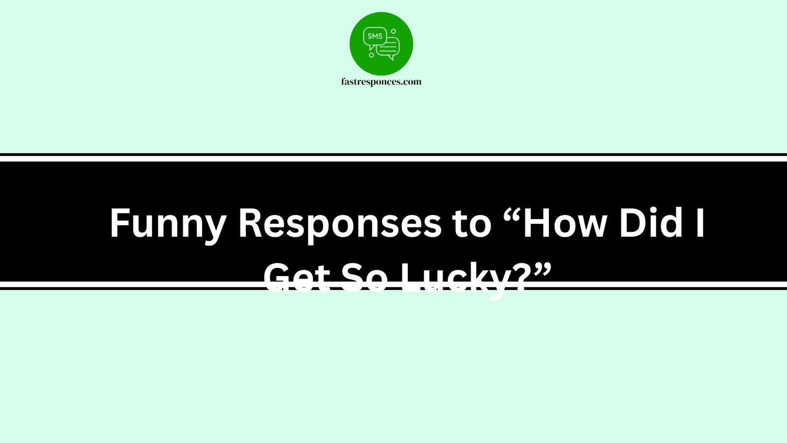 Funny Responses to “How Did I Get So Lucky?”