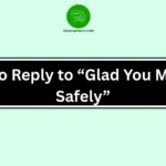 How to Reply to “Glad You Made It Safely”