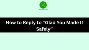 How to Reply to “Glad You Made It Safely”