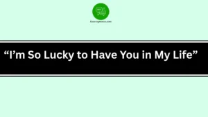 “I’m So Lucky to Have You in My Life”