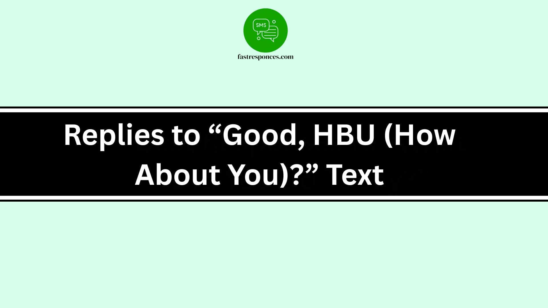 Replies to “Good, HBU (How About You)?” Text